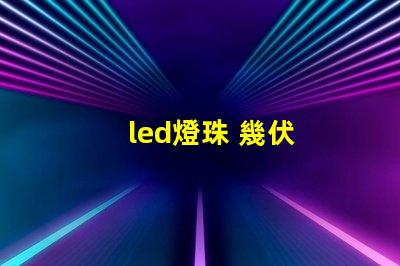 led燈珠 幾伏